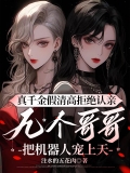 真千金假清高拒绝认亲，九个哥哥把机器人宠上天