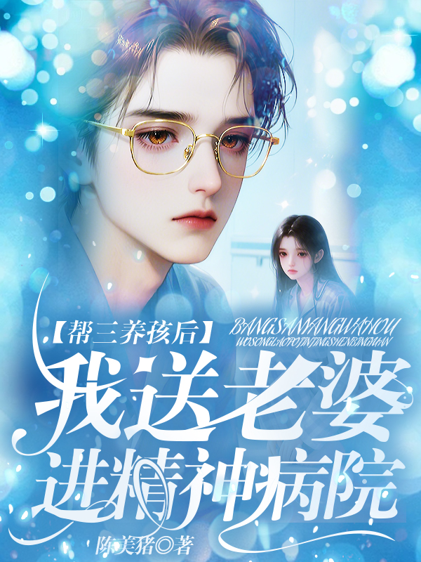 帮三养孩后，我送老婆进精神病院