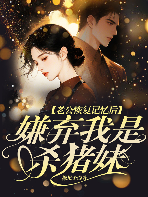 老公恢复记忆后，嫌弃我是杀猪妹