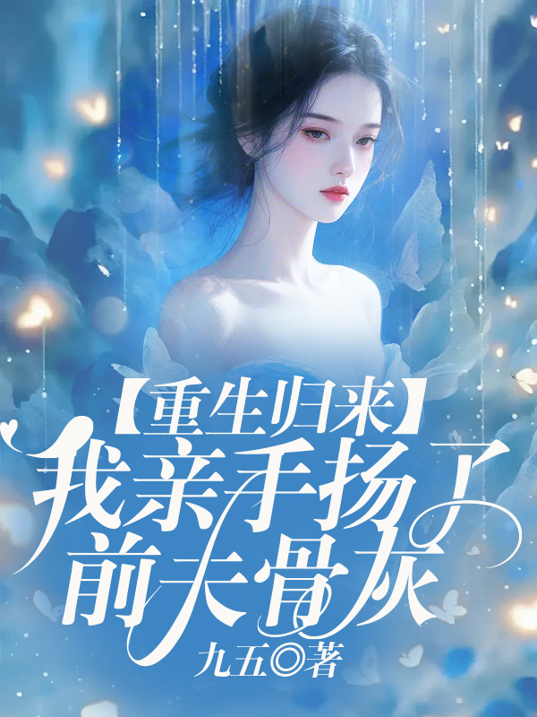 重生归来，我亲手扬了前夫骨灰