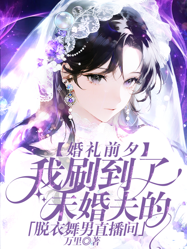 婚礼前夕，我刷到了未婚夫的脱衣舞男直播间