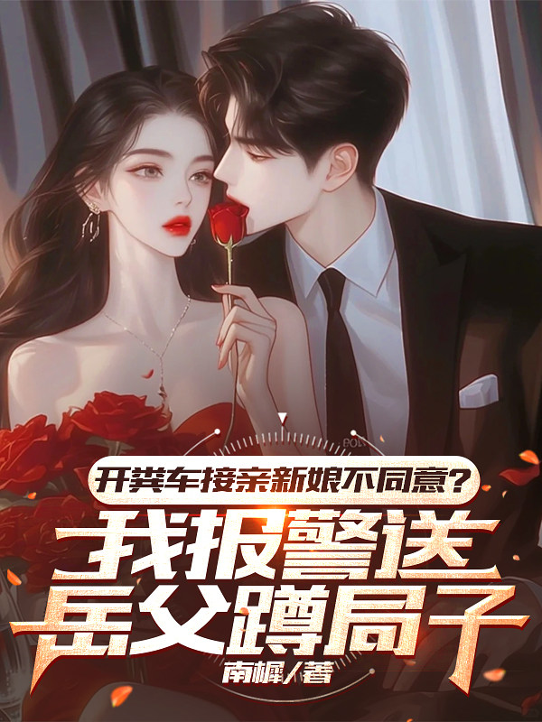 开粪车接亲新娘不同意？我报警送岳父蹲局子