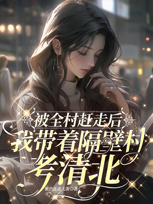 被全村赶走后，我带着隔壁村考清北